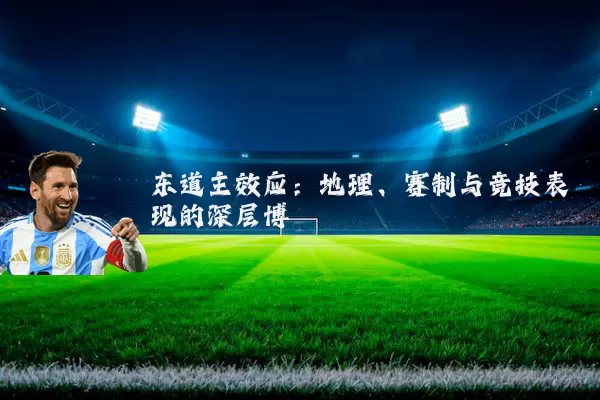 东道主效应:地理、赛制与竞技表现的深层博弈