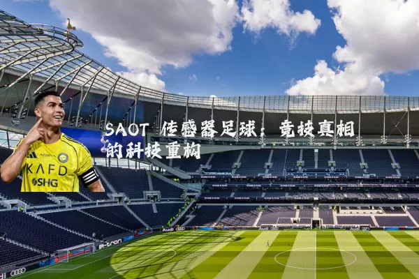 SAOT 传感器足球:竞技真相的科技重构