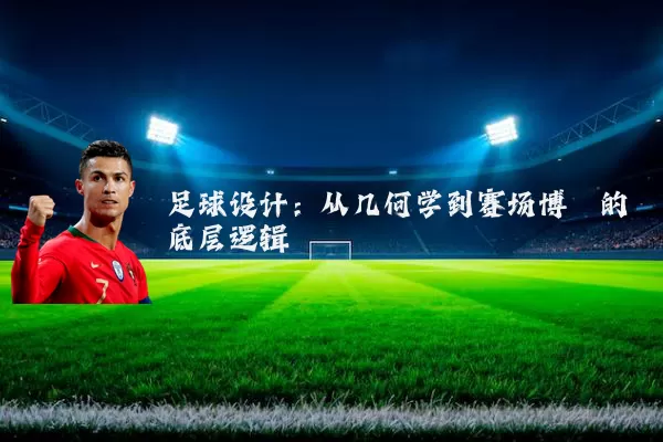 足球设计：从几何学到赛场博弈的底层逻辑