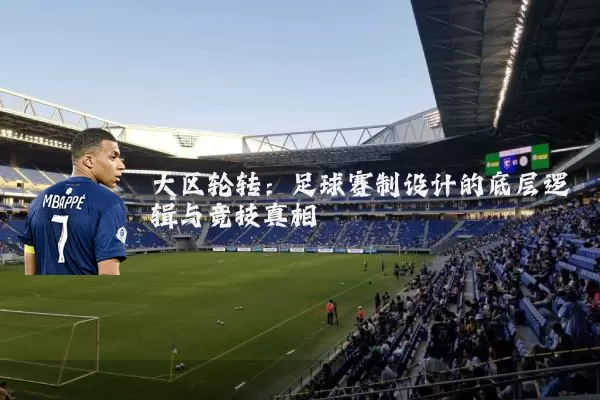大区轮转:足球赛制设计的底层逻辑与竞技真相