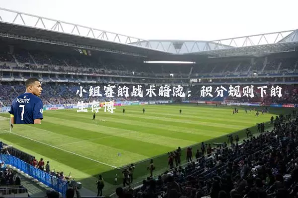 小组赛的战术暗流:积分规则下的生存博弈