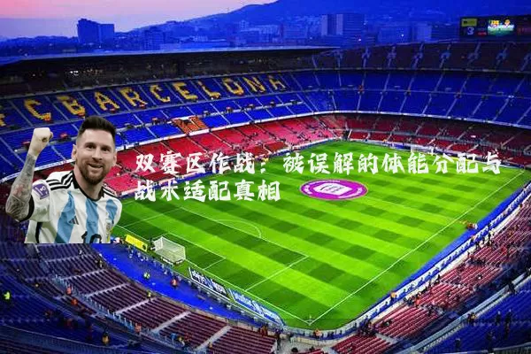 双赛区作战：被误解的体能分配与战术适配真相