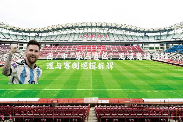 西/中/东三赛区:足球竞技的地理与赛制逻辑拆解