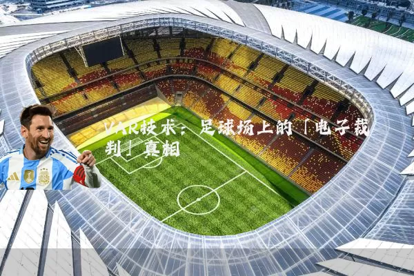 VAR技术:足球场上的「电子裁判」真相